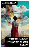 The Greatest Works of James Allen (eBook, ePUB)