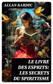 Le Livre des Esprits: Les secrets du Spiritisme (eBook, ePUB)