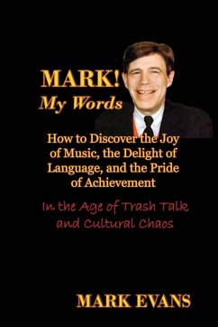 Mark! My Words (How to Discover the Joy of Music, the Delight of Language, and the Pride of Achievement in the Age of Trash Talk and Cultural Chaos) - Evans, Mark