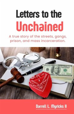 Letters to the Unchained: A True Story of the Streets, Gangs, Prison and Mass Incarceration (eBook, ePUB) - Myricks, Darrell L.