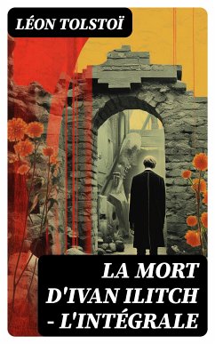 La Mort d'Ivan Ilitch - L'intégrale (eBook, ePUB) - Tolstoï, Léon