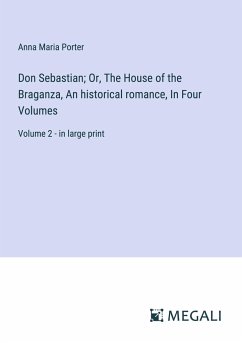 Don Sebastian; Or, The House of the Braganza, An historical romance, In Four Volumes - Porter, Anna Maria