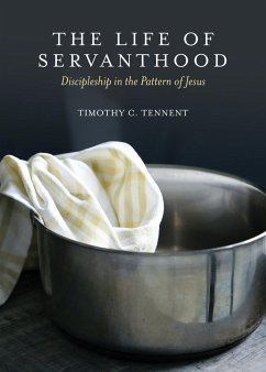 The Life of Servanthood - Tennent, Timothy C.