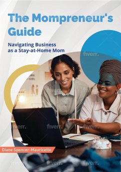 The Mompreneur's Guide Navigating business as a Stay-at-Home Mom (eBook, ePUB) - Spencer-Mauricette, Diane