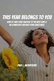 This Year Belongs to You! How to Take Your Success to the Next Level and Completely Destroy Your Objectives (eBook, ePUB)