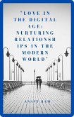 Love in the Digital Age: Nurturing Relationships in the Modern World (eBook, ePUB) Love in the Digital Age: Nurturing Relationships in the Modern World (eBook, ePUB)