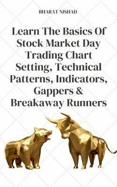 Learn The Basics Of Stock Market Day Trading Chart Setting, Technical Patterns, Indicators, Gappers & Breakaway Runners (eBook, ePUB) - Nishad, Bharat