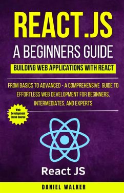 React.js for A Beginners Guide : From Basics to Advanced - A Comprehensive Guide to Effortless Web Development for Beginners, Intermediates, and Experts (eBook, ePUB) - Walker, Daniel