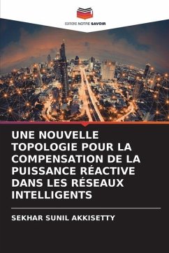 UNE NOUVELLE TOPOLOGIE POUR LA COMPENSATION DE LA PUISSANCE RÉACTIVE DANS LES RÉSEAUX INTELLIGENTS - Akkisetty, Sekhar Sunil