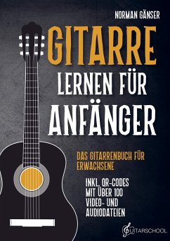 Gitarre Lernen für Anfänger - Das Gitarrenbuch für Erwachsene inkl. QR-Codes mit über 100 Video- und Audiodateien - Norman Gänser