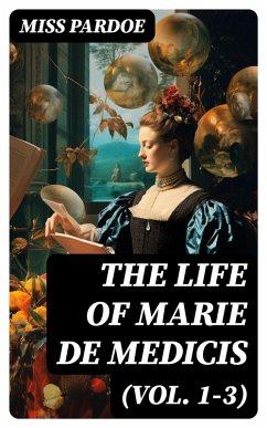 The Life of Marie de Medicis (Vol. 1-3) (eBook, ePUB) - Pardoe, Miss