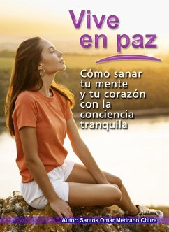 Cover Vive en paz. Cómo sanar tu mente y tu corazón con la conciencia tranquila. (eBook, ePUB)