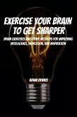 Exercise Your Brain To Get Sharper! Brain Exercises and Other Methods for Improving Intelligence, Dedication, and Inspiration (eBook, ePUB)