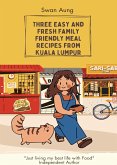 Three Easy And Fresh Family Friendly Meal Recipes from Kuala Lumpur (eBook, ePUB)