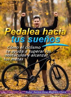 Cover Pedalea hacia tus sueños. Cómo el ciclismo te ayuda a superar los obstáculos y alcanzar tus metas. (eBook, ePUB)