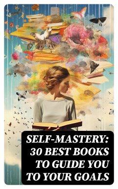 SELF-MASTERY: 30 Best Books to Guide You To Your Goals (eBook, ePUB) - Machiavelli, Niccolò; Allen, James; Atkinson, William Walker; Marden, Orison Swett; Franklin, Benjamin; Veblen, Thorstein; Gibran, Kahlil; Barnum, P. T.; Aurelius, Marcus; Wattles, Wallace D.; Tzu, Lao; Conwell, Russell; Brown, Henry Harrison; Coué, Émile