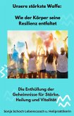 Unsere stärkste Waffe: Wie der Körper seine Resilienz entfaltet (eBook, ePUB)