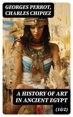 A History of Art in Ancient Egypt (1&2) (eBook, ePUB) - Perrot, Georges; Chipiez, Charles