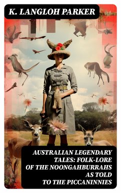 Australian Legendary Tales: folk-lore of the Noongahburrahs as told to the Piccaninnies (eBook, ePUB) - Parker, K. Langloh