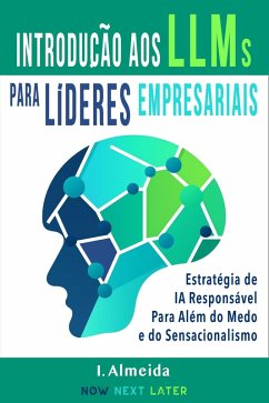Cover Introduc¸a~o aos Grandes Modelos de Linguagem Para Li´deres Empresariais: Estratégia de IA Responsável Para Além do Medo e do Sensacionalismo (eBook, ePUB)