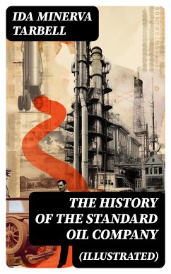 The History of the Standard Oil Company (Illustrated) (eBook, ePUB) - Tarbell, Ida Minerva