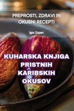 KUHARSKA KNJIGA PRISTNIH KARIBSKIH OKUSOV - Igor Zupan