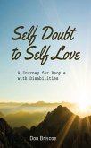 Self Doubt To Self Love: A Journey For People With Disabilities (eBook, ePUB) Self Doubt To Self Love: A Journey For People With Disabilities (eBook, ePUB)