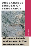 Unbearable Burden Of Vengeance: Of Human Animals And Vacuum In The Israel-Hamas War (eBook, ePUB)