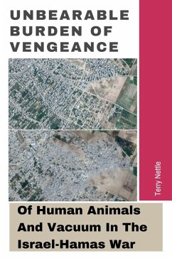 Unbearable Burden Of Vengeance: Of Human Animals And Vacuum In The Israel-Hamas War (eBook, ePUB) - Nettle, Terry