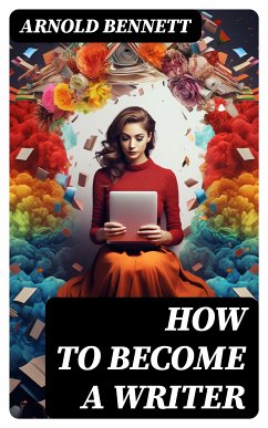 How to Become a Writer (eBook, ePUB) - Bennett, Arnold