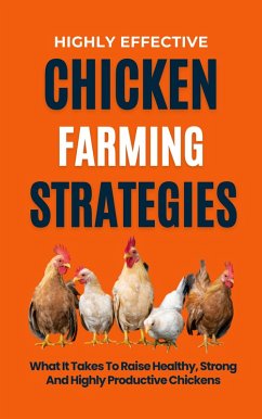 Cover Highly Effective Chicken Farming Strategies: What It Takes To Raise Healthy, Strong And Highly Productive Chickens (eBook, ePUB)