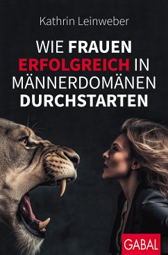 Wie Frauen erfolgreich in Männerdomänen durchstarten (eBook, PDF) - Leinweber, Kathrin