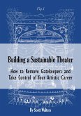 Building a Sustainable Theater: How to Remove Gatekeepers and Take Control of Your Artistic Career (eBook, ePUB)