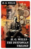 H. G. WELLS - The Dystopian Trilogy (eBook, ePUB)