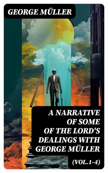 A Narrative of Some of the Lord's Dealings With George Müller (Vol.1-4) (eBook, ePUB) A Narrative of Some of the Lord's Dealings With George Müller (Vol.1-4) (eBook, ePUB)