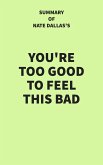 Summary of Nate Dallas's You're Too Good to Feel This Bad (eBook, ePUB)