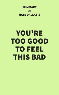 Summary of Nate Dallas's You're Too Good to Feel This Bad (eBook, ePUB) - IRB Media
