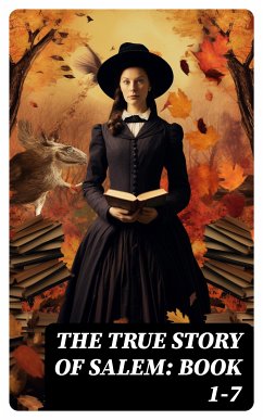 The True Story of Salem: Book 1-7 (eBook, ePUB) - Upham, Charles Wentworth; Mather, Increase; Mather, Cotton; Thacher, James; Perley, M. V. B.; Upham, William P.; Wells, Samuel Roberts