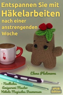 Entspannen Sie mit Häkelarbeiten nach einer anstrengenden Woche - Niedliches Amigurumi Muster Häkeln Magisches Baumwesen (eBook, ePUB) - Platonova, Elena