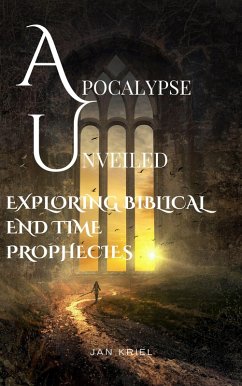 Apocalypse Unveiled: Exploring Biblical End Time Prophecies (eBook, ePUB) - Kriel, Jan Jacobus