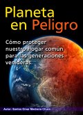 Planeta en peligro. Cómo proteger nuestro hogar común para las generaciones venideras. (eBook, ePUB)