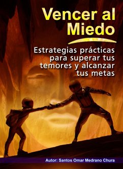 Vencer al miedo. Estrategias prácticas para superar tus temores y alcanzar tus metas. (eBook, ePUB) - Chura, Santos Omar Medrano
