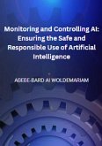 Monitoring and Controlling AI: Ensuring the Safe and Responsible Use of Artificial Intelligence (1A, #1) (eBook, ePUB)