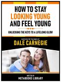 How To Stay Looking Young And Feel Young - Based On The Teachings Of Dale Carnegie (eBook, ePUB)