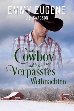 Ein Cowboy und sein verpasstes Weihnachten (eBook, ePUB) - Eugene, Emmy; Isaacson, Liz