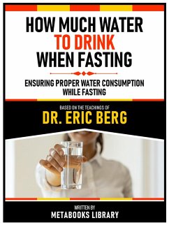 How Much Water To Drink When Fasting - Based On The Teachings Of Dr. Eric Berg (eBook, ePUB) - Metabooks Library