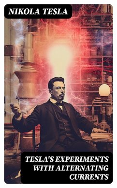 Tesla's Experiments with Alternating Currents (eBook, ePUB) - Tesla, Nikola