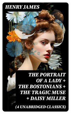 The Portrait of a Lady + The Bostonians + The Tragic Muse + Daisy Miller (4 Unabridged Classics) (eBook, ePUB) - James, Henry