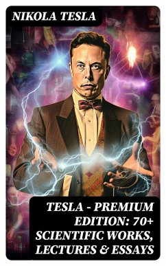 Tesla - Premium Edition: 70+ Scientific Works, Lectures & Essays (eBook, ePUB) - Tesla, Nikola
