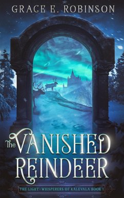 The Vanished Reindeer (The Light-Whisperers of Kalevala, #1) (eBook, ePUB) - Robinson, Grace E.